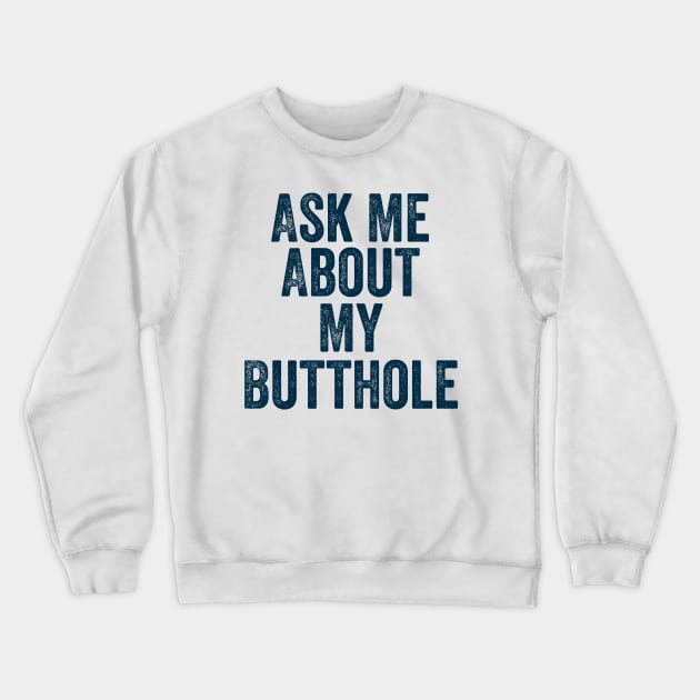 Ask Me About My Butthole Crewneck Sweatshirt by DesignDynasty 